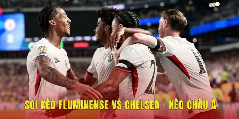 Soi kèo Fluminense vs Chelsea - Kèo châu Á