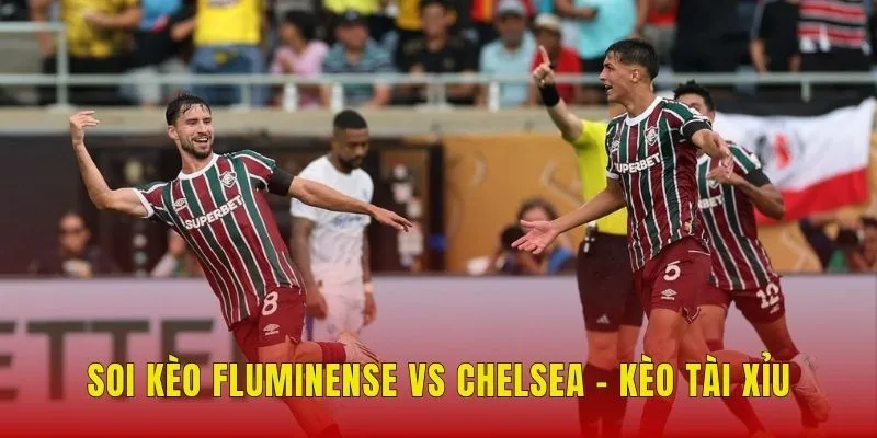 Soi kèo Fluminense vs Chelsea - Kèo tài xỉu