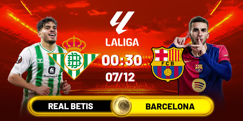 Soi kèo Real Betis vs Barcelona, 00h30 ngày 07/12 - La Liga